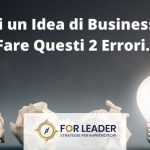 Se hai un Idea di Business, Non Fare Questi 2 Errori…