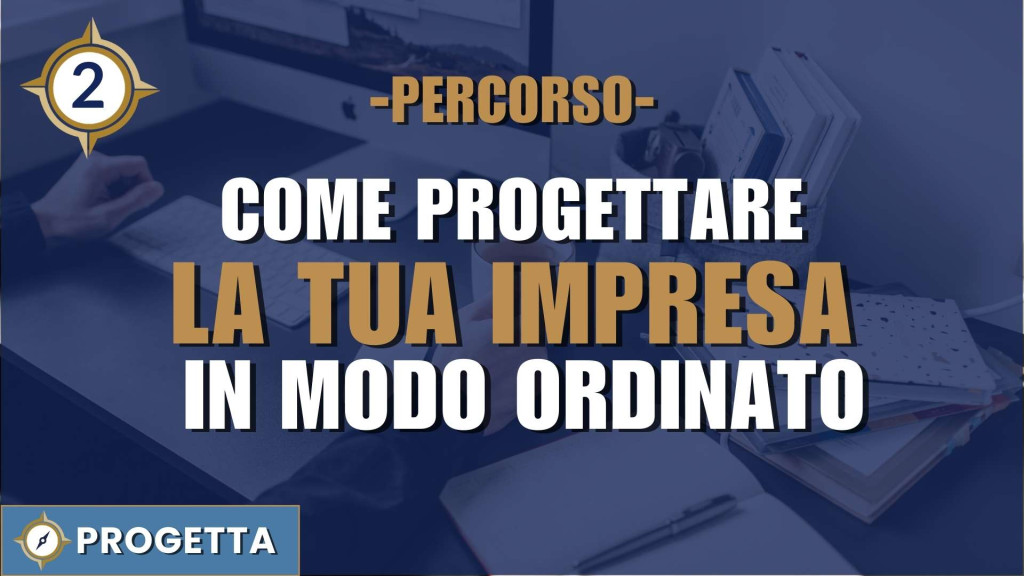 COME PROGETTARE LA TUA IMPRESA in modo Ordinato