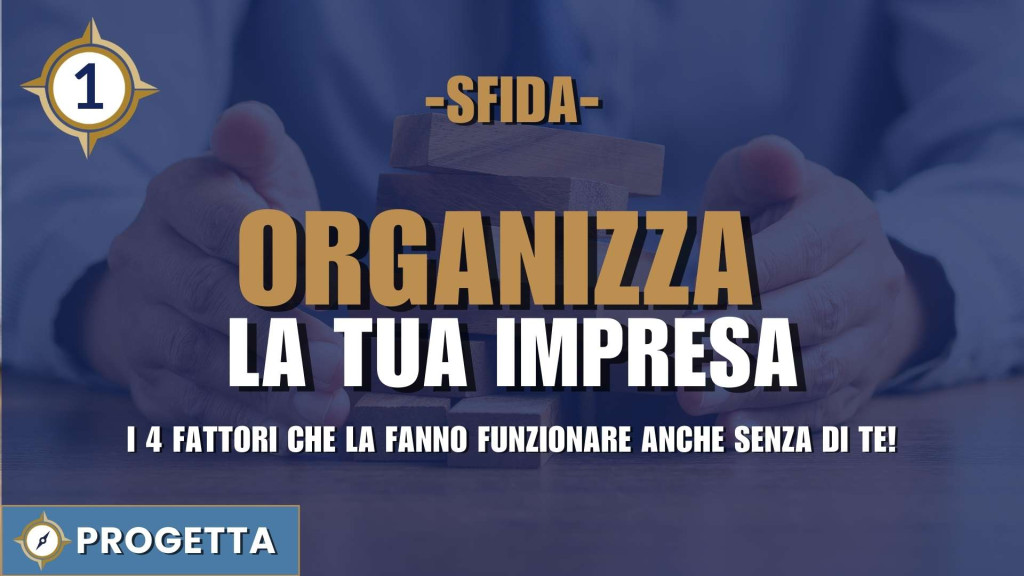 ORGANIZZA LA TUA IMPRESA – I 4 FATTORI che la fanno Funzionare ANCHE Senza di Te!